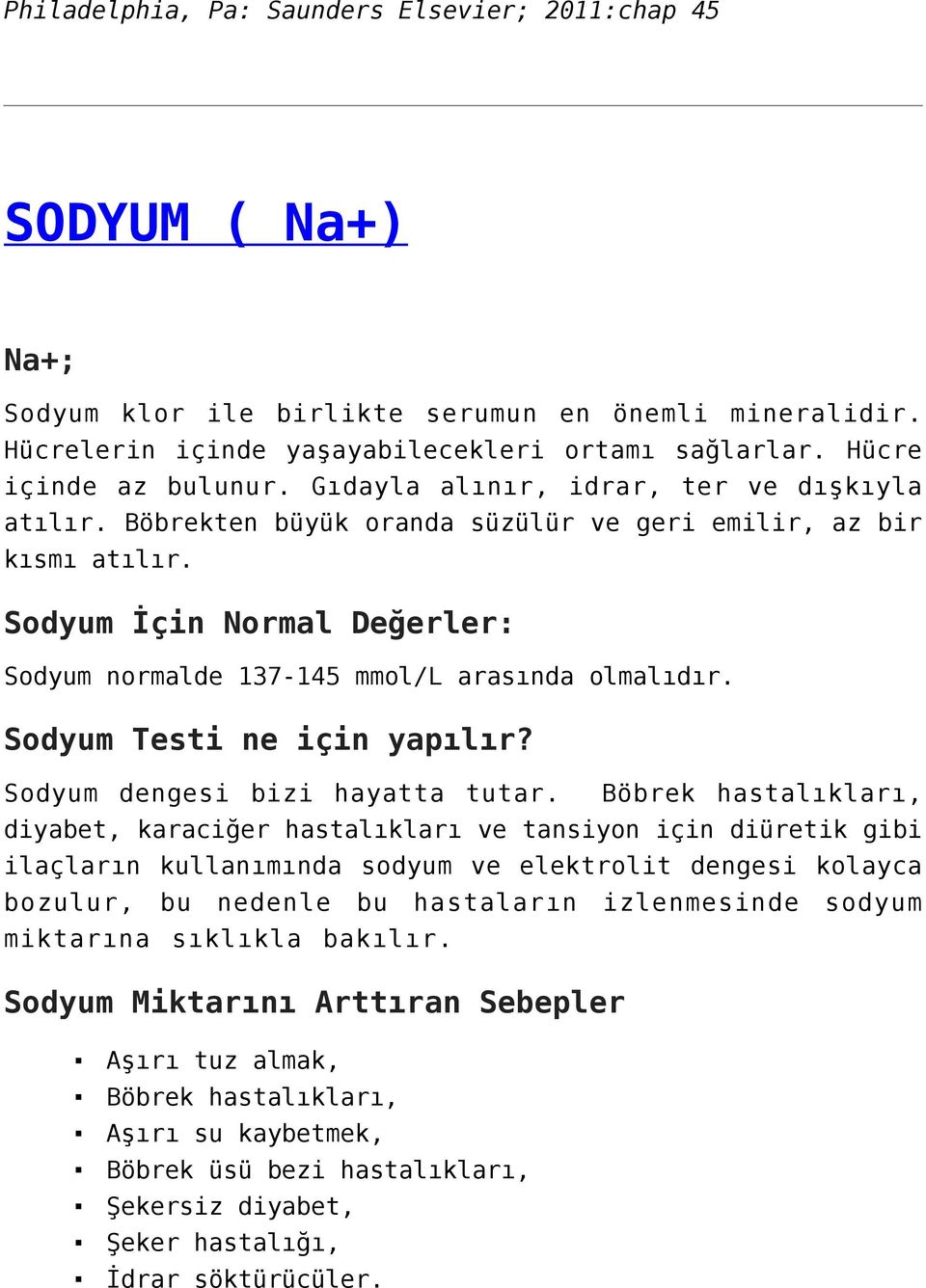 Sodyum İçin Normal Değerler: Sodyum normalde 137-145 mmol/l arasında olmalıdır. Sodyum Testi ne için yapılır? Sodyum dengesi bizi hayatta tutar.