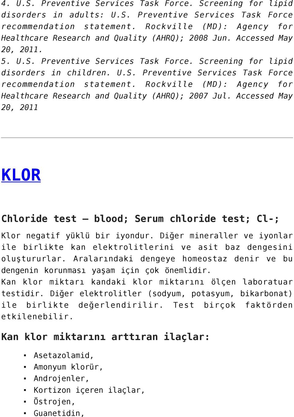 Rockville (MD): Agency for Healthcare Research and Quality (AHRQ); 2007 Jul. Accessed May 20, 2011 KLOR Chloride test blood; Serum chloride test; Cl-; Klor negatif yüklü bir iyondur.