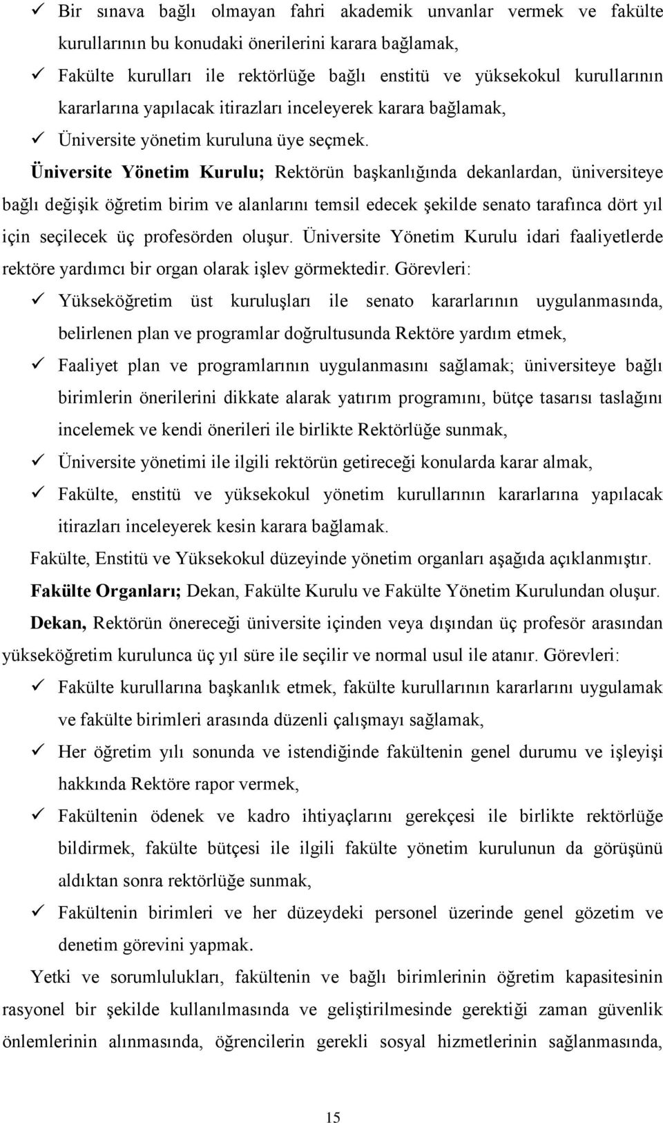 Üniversite Yönetim Kurulu; Rektörün başkanlığında dekanlardan, üniversiteye bağlı değişik öğretim birim ve alanlarını temsil edecek şekilde senato tarafınca dört yıl için seçilecek üç profesörden