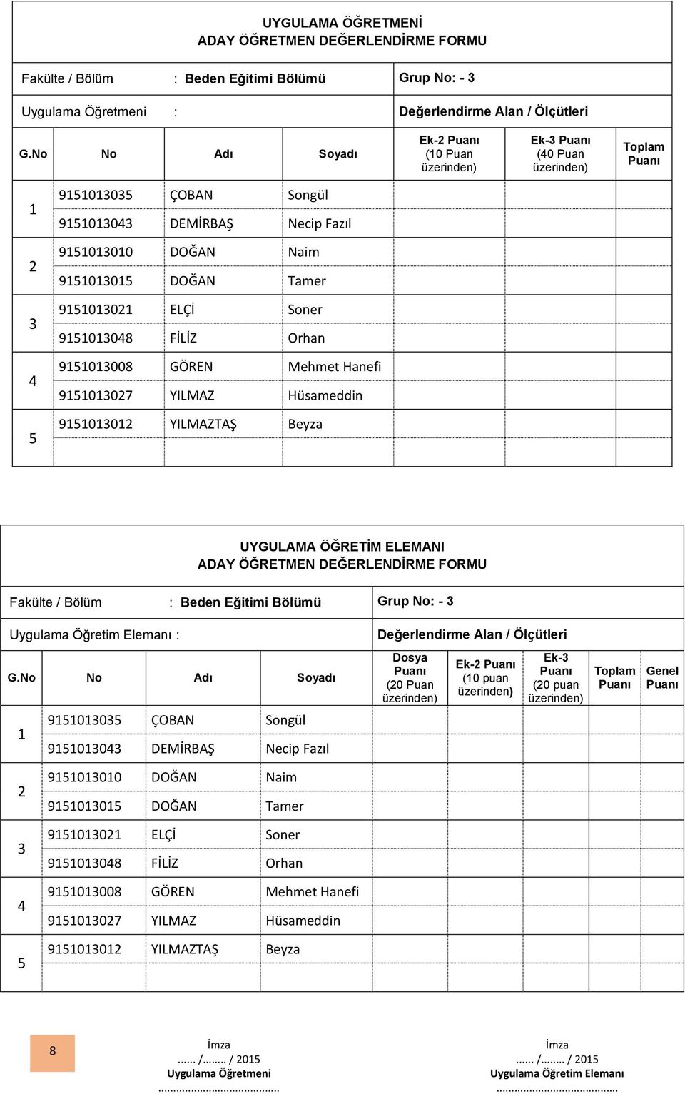 Hüsameddin 900 YILMAZTAŞ Beyza UYGULAMA ÖĞRETİM ELEMANI Fakülte / Bölüm : Beden Eğitimi Bölümü Grup No: - Uygulama Öğretim Elemanı : Değerlendirme Alan / Ölçütleri G.