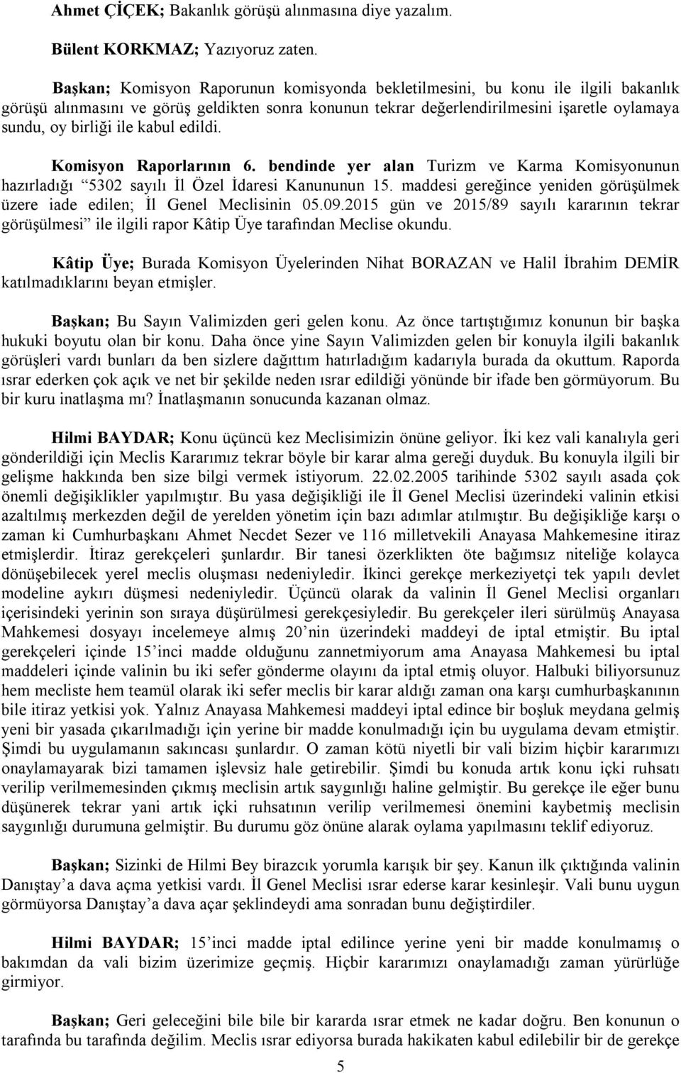 kabul edildi. Komisyon Raporlarının 6. bendinde yer alan Turizm ve Karma Komisyonunun hazırladığı 5302 sayılı İl Özel İdaresi Kanununun 15.