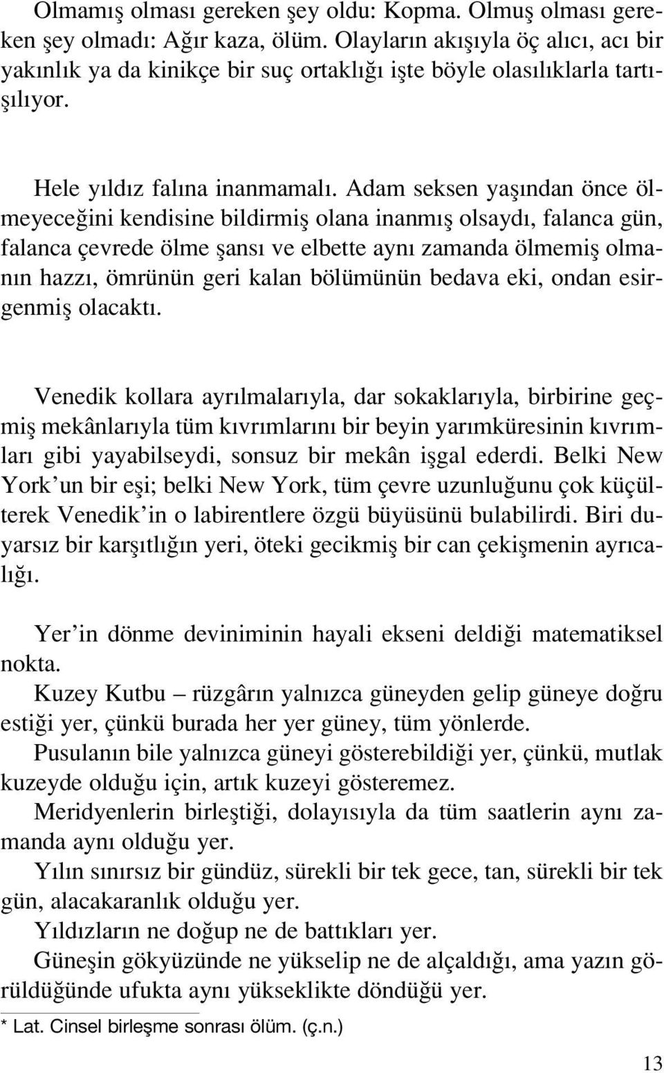 Adam seksen yafl ndan önce ölmeyece ini kendisine bildirmifl olana inanm fl olsayd, falanca gün, falanca çevrede ölme flans ve elbette ayn zamanda ölmemifl olman n hazz, ömrünün geri kalan bölümünün