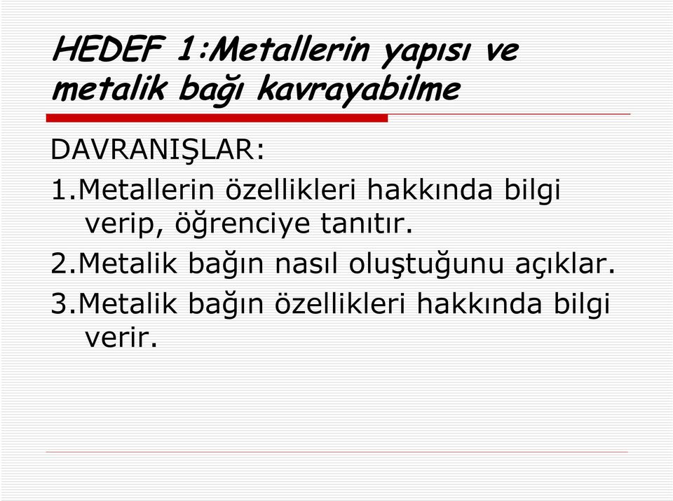 Metallerin özellikleri hakkında bilgi verip, öğrenciye