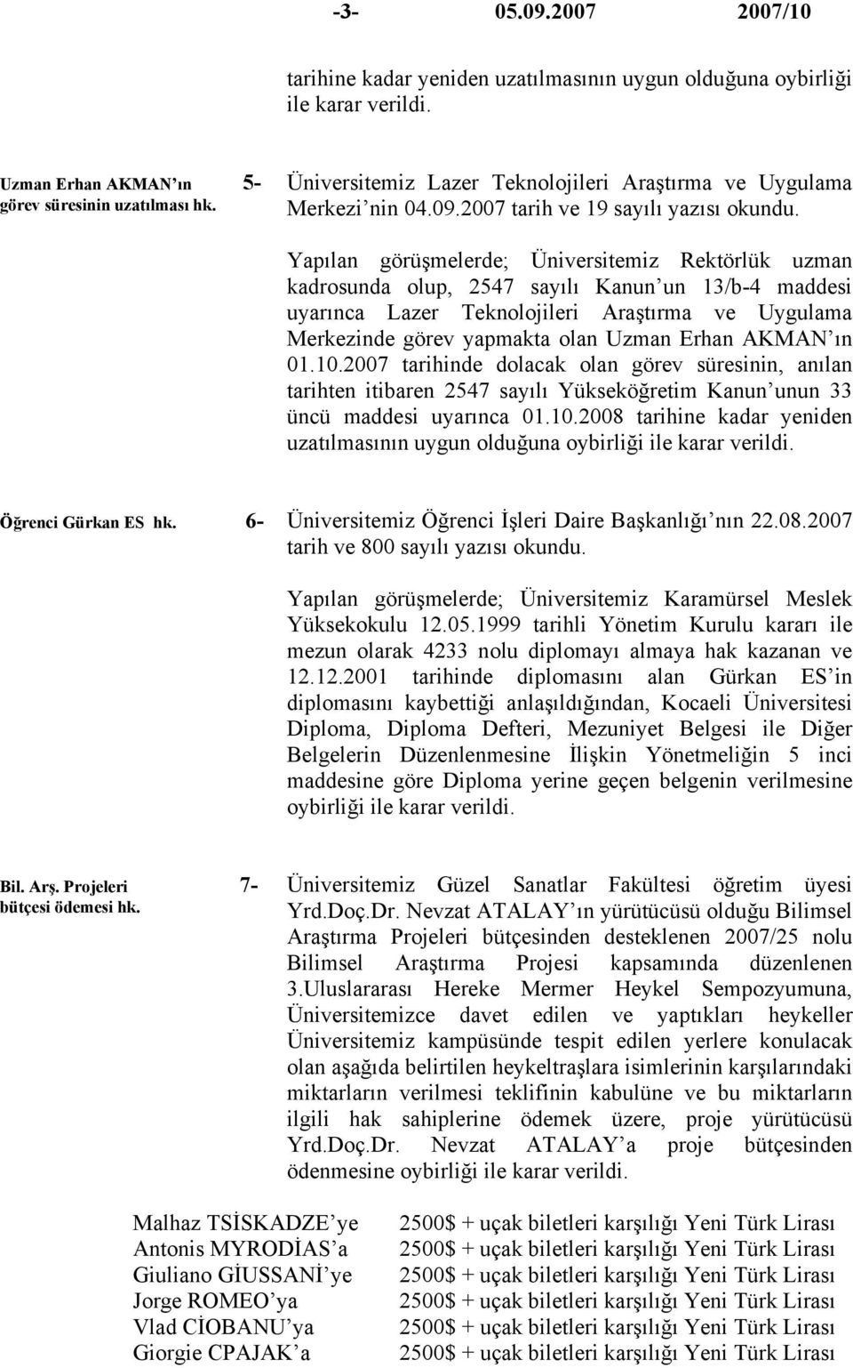 Yapılan görüşmelerde; Üniversitemiz Rektörlük uzman kadrosunda olup, 2547 sayılı Kanun un 13/b-4 maddesi uyarınca Lazer Teknolojileri Araştırma ve Uygulama Merkezinde görev yapmakta olan Uzman Erhan