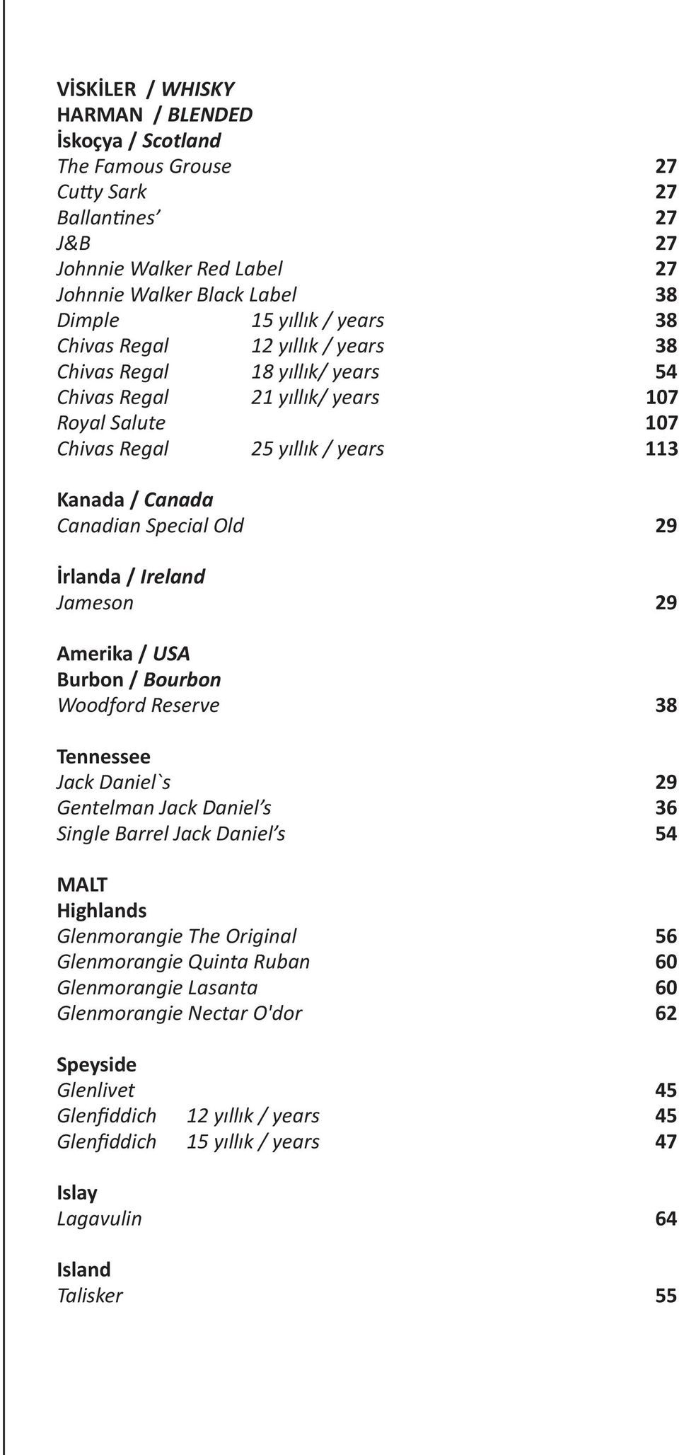 İrlanda / Ireland Jameson 29 Amerika / USA Burbon / Bourbon Woodford Reserve 38 Tennessee Jack Daniel`s 29 Gentelman Jack Daniel s 36 Single Barrel Jack Daniel s 54 MALT Highlands Glenmorangie The