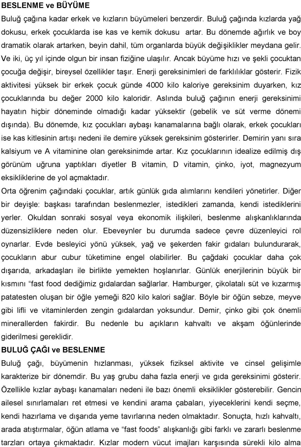 Ancak büyüme hızı ve şekli çocuktan çocuğa değişir, bireysel özellikler taşır. Enerji gereksinimleri de farklılıklar gösterir.