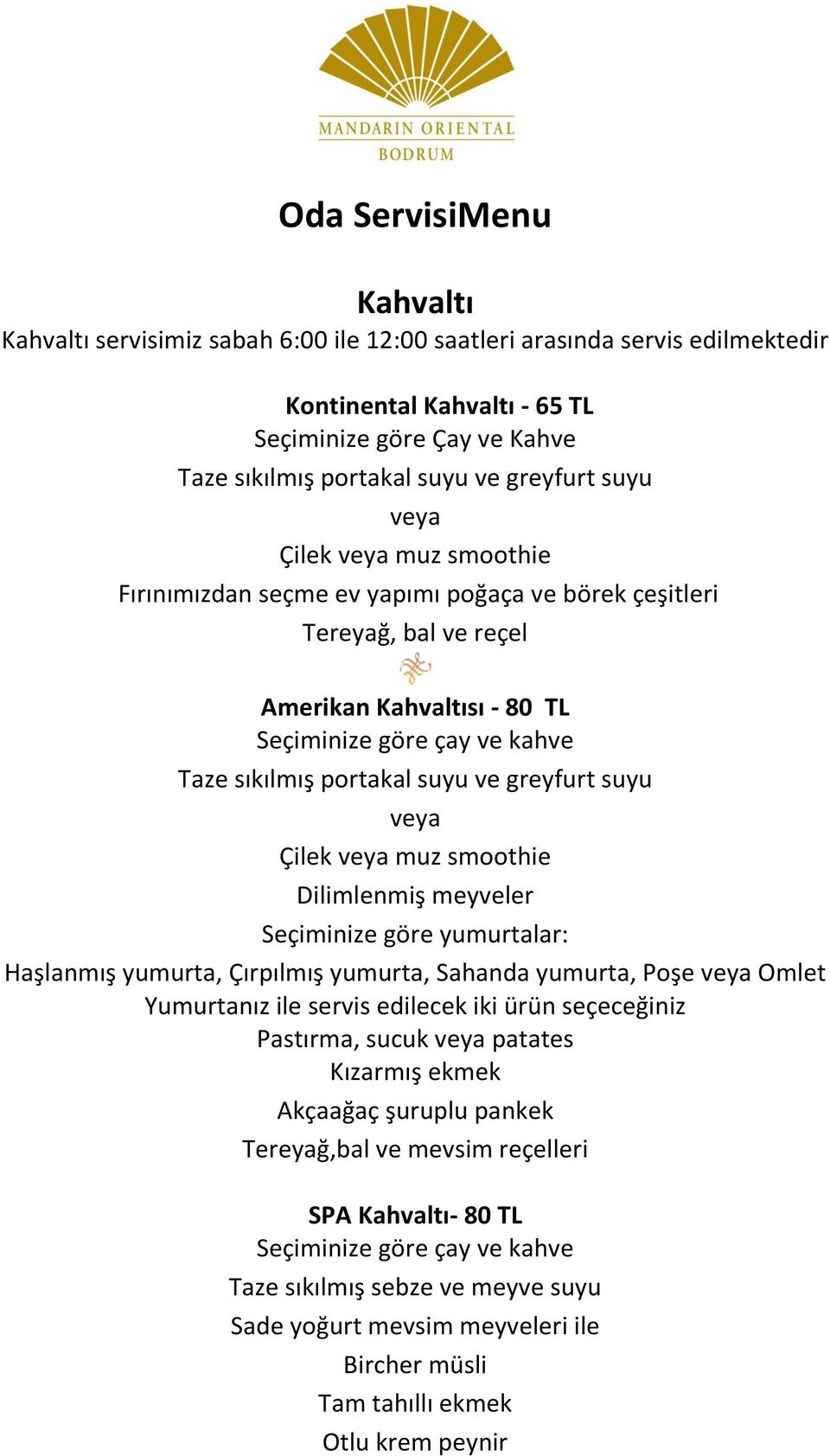 suyu ve greyfurt suyu veya Çilek veya muz smoothie Dilimlenmiş meyveler Seçiminize göre yumurtalar: Haşlanmış yumurta, Çırpılmış yumurta, Sahanda yumurta, Poşe veya Omlet Yumurtanız ile servis