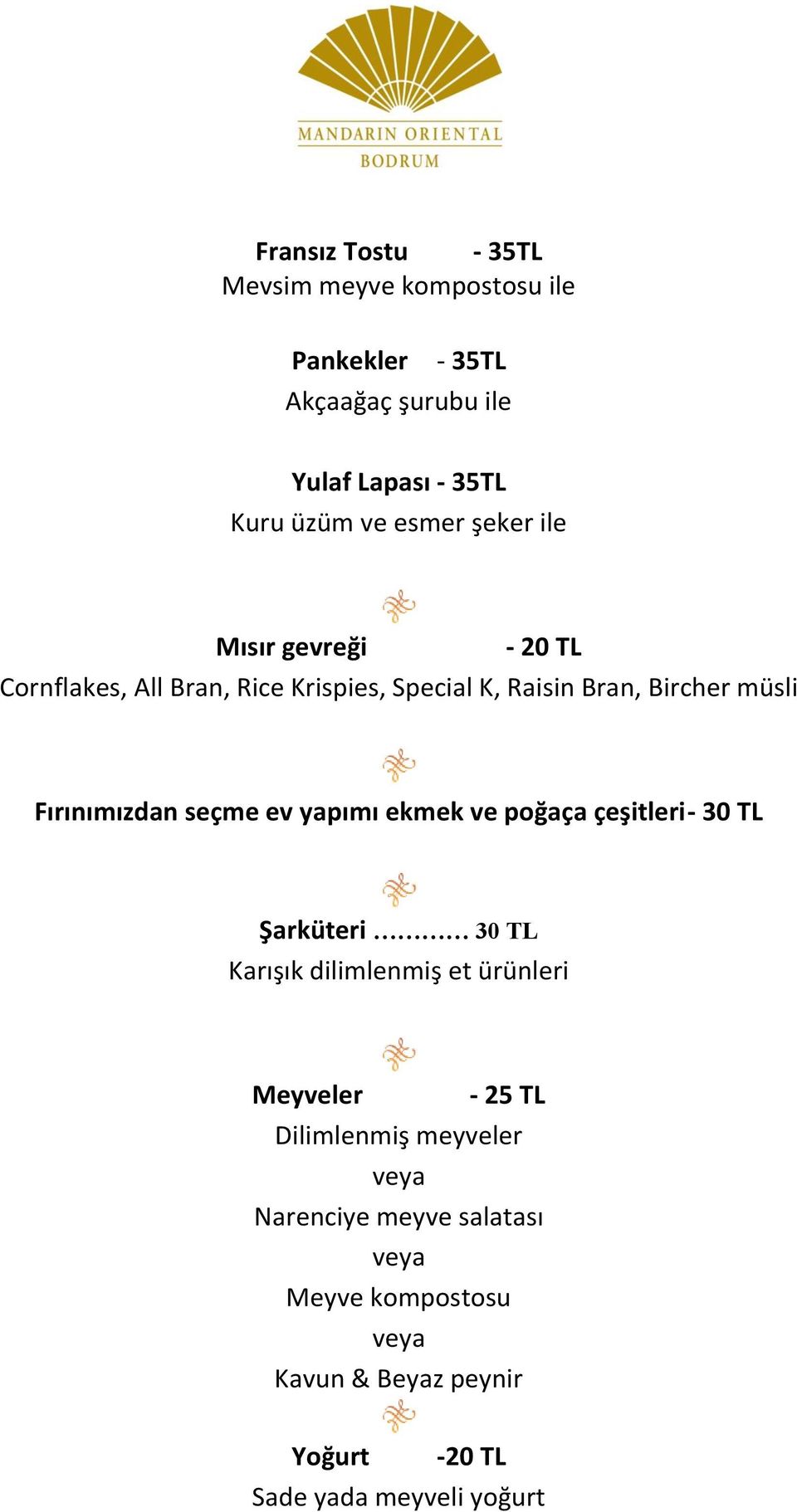 seçme ev yapımı ekmek ve poğaça çeşitleri - 30 TL Şarküteri 30 TL Karışık dilimlenmiş et ürünleri Meyveler - 25 TL