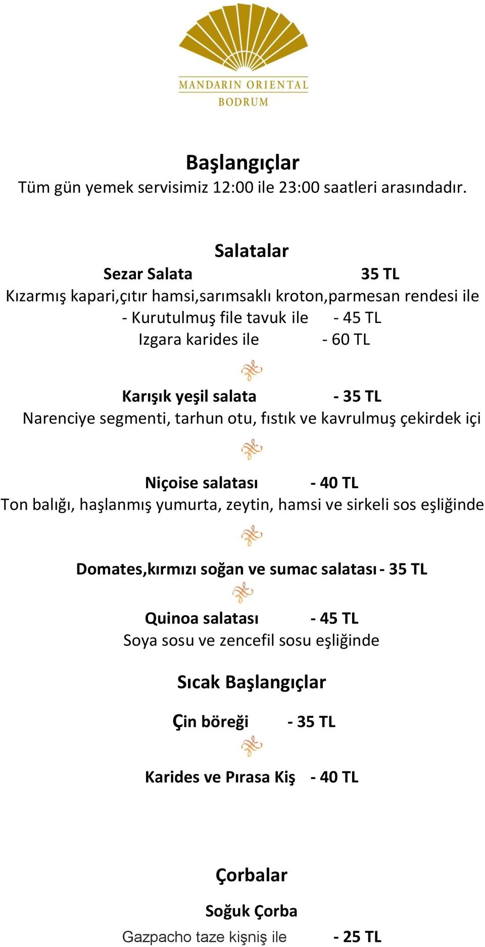 Karışık yeşil salata - 35 TL Narenciye segmenti, tarhun otu, fıstık ve kavrulmuş çekirdek içi Niçoise salatası - 40 TL Ton balığı, haşlanmış yumurta, zeytin, hamsi