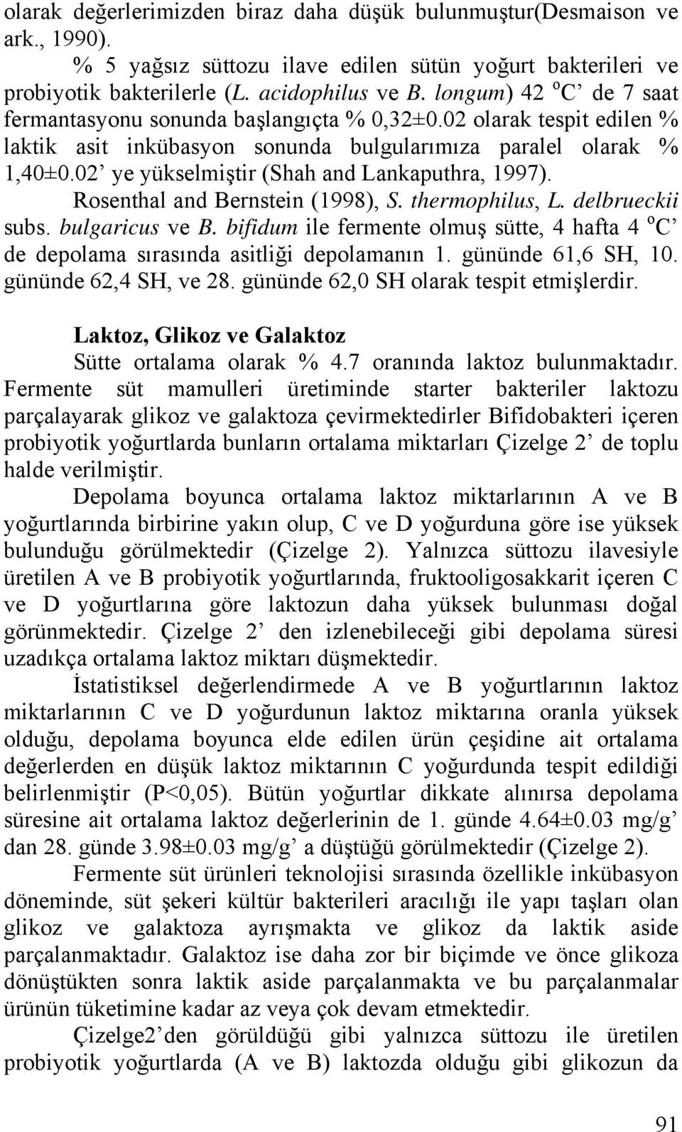 02 ye yükselmiştir (Shah and Lankaputhra, 1997). Rosenthal and ernstein (1998), S. thermophilus, L. delbrueckii subs. bulgaricus ve.