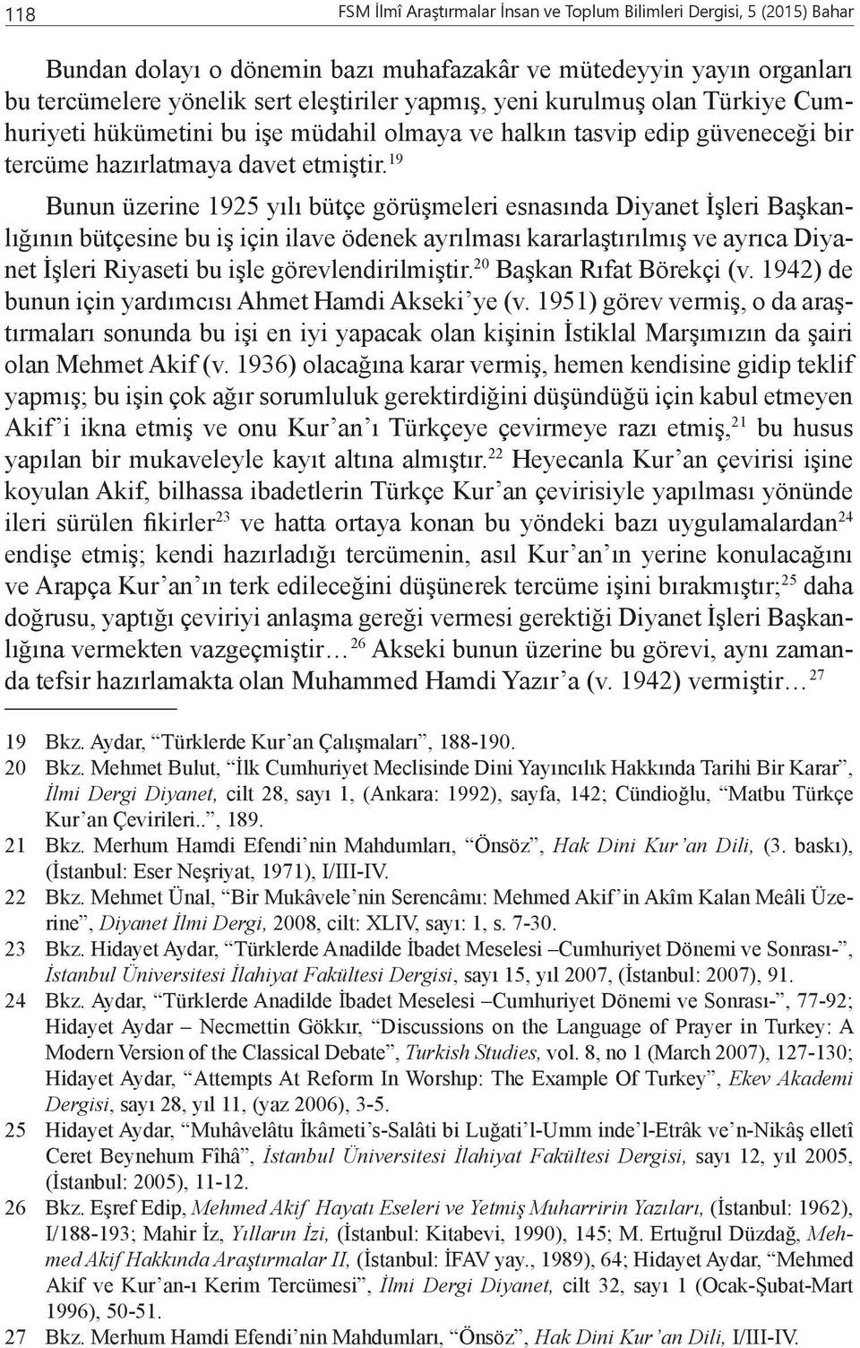 19 Bunun üzerine 1925 yılı bütçe görüşmeleri esnasında Diyanet İşleri Başkanlığının bütçesine bu iş için ilave ödenek ayrılması kararlaştırılmış ve ayrıca Diyanet İşleri Riyaseti bu işle