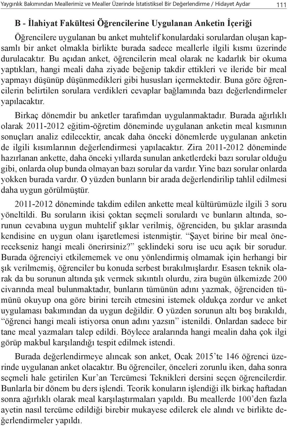 Bu açıdan anket, öğrencilerin meal olarak ne kadarlık bir okuma yaptıkları, hangi meali daha ziyade beğenip takdir ettikleri ve ileride bir meal yapmayı düşünüp düşünmedikleri gibi hususları