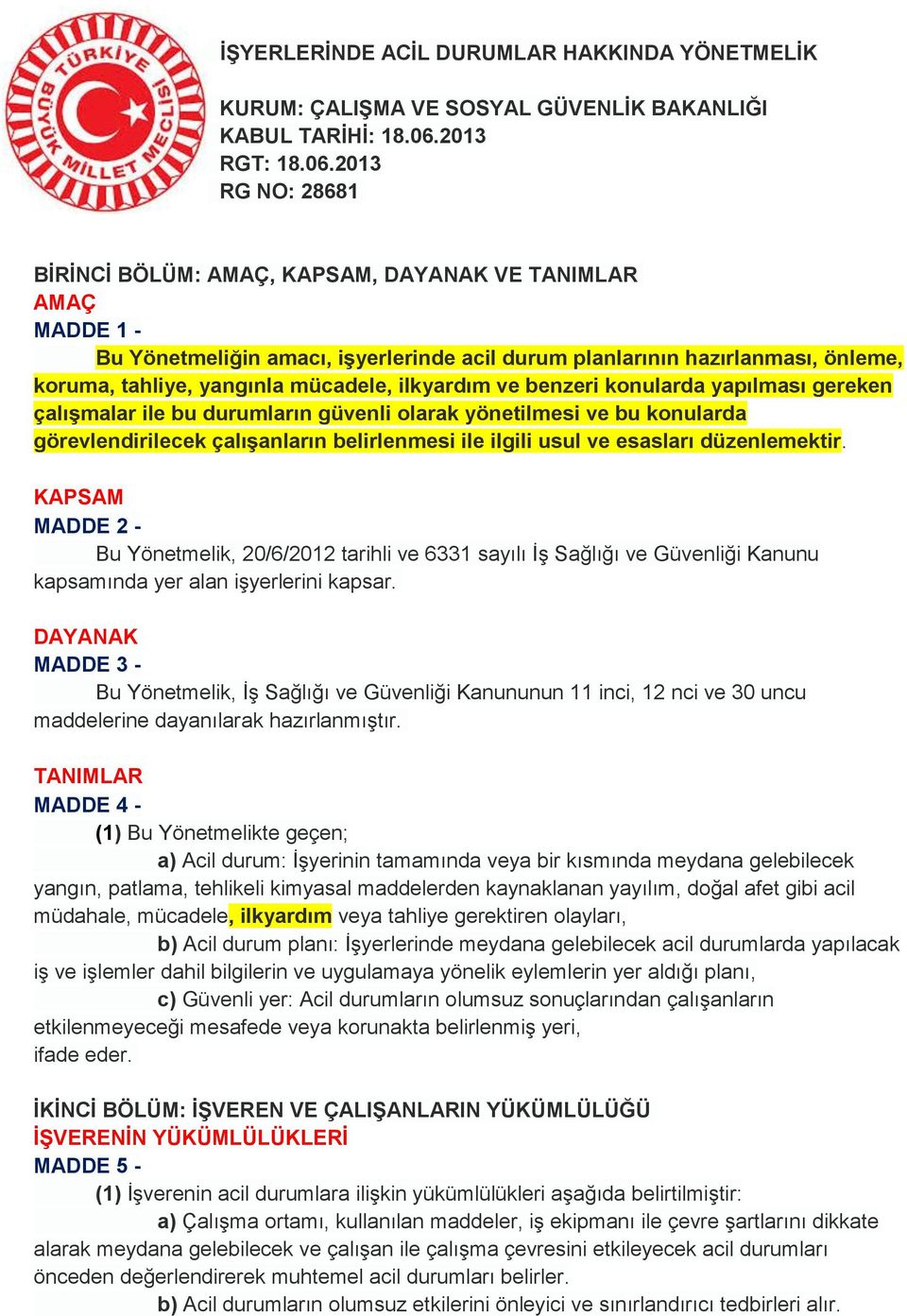 2013 RG NO: 28681 BĠRĠNCĠ BÖLÜM: AMAÇ, KAPSAM, DAYANAK VE TANIMLAR AMAÇ MADDE 1 - Bu Yönetmeliğin amacı, iģyerlerinde acil durum planlarının hazırlanması, önleme, koruma, tahliye, yangınla mücadele,