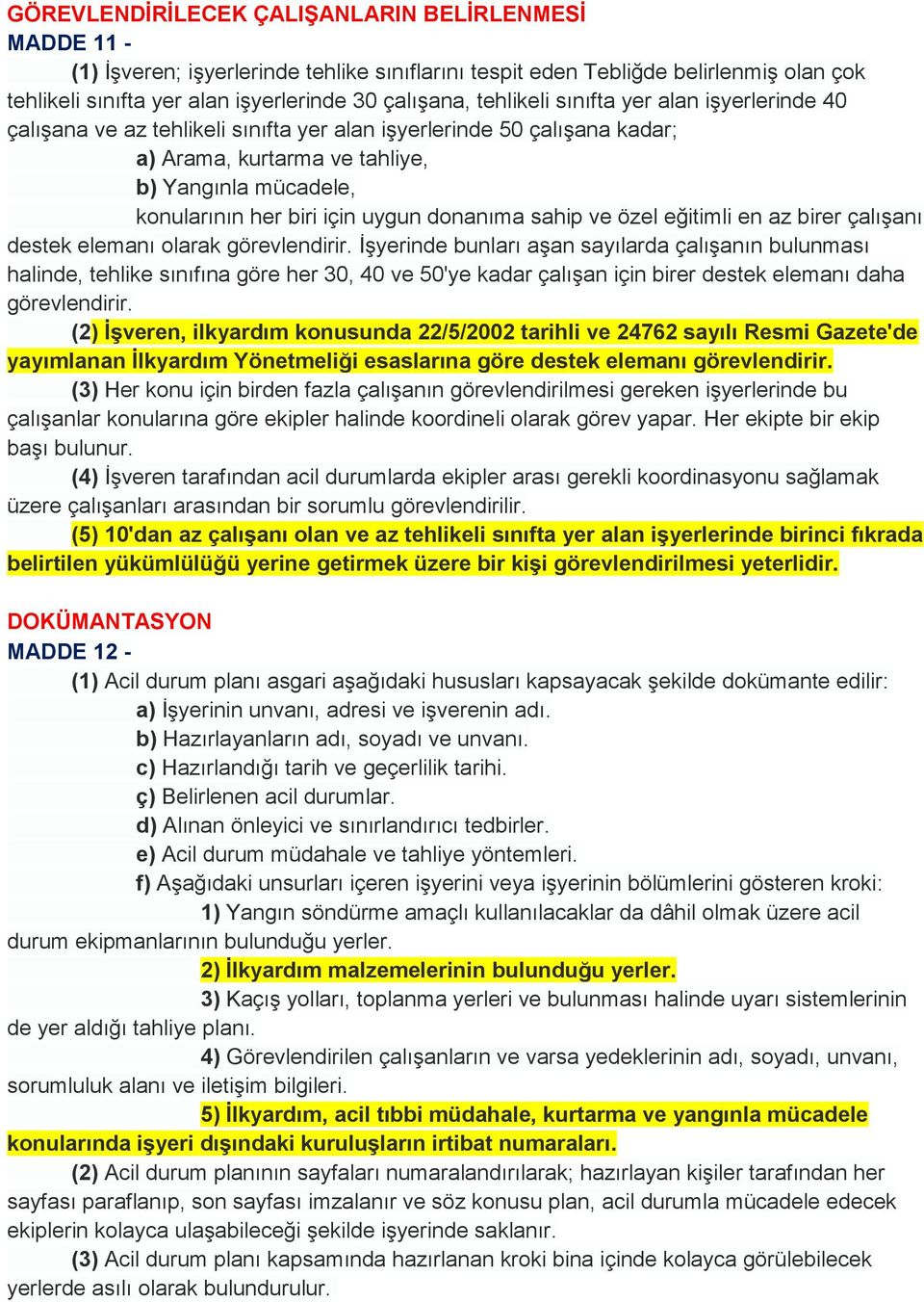 uygun donanıma sahip ve özel eğitimli en az birer çalışanı destek elemanı olarak görevlendirir.