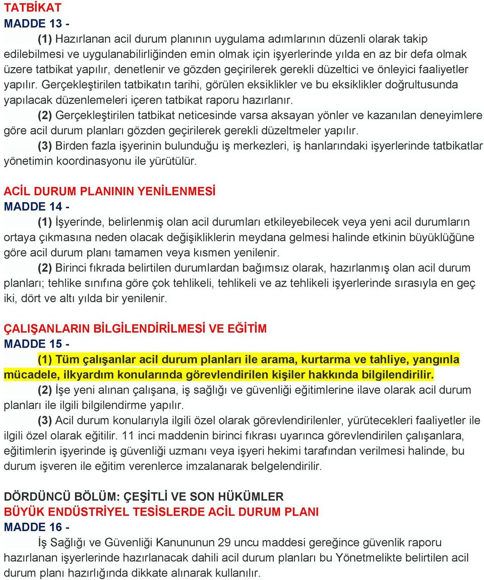 Gerçekleştirilen tatbikatın tarihi, görülen eksiklikler ve bu eksiklikler doğrultusunda yapılacak düzenlemeleri içeren tatbikat raporu hazırlanır.