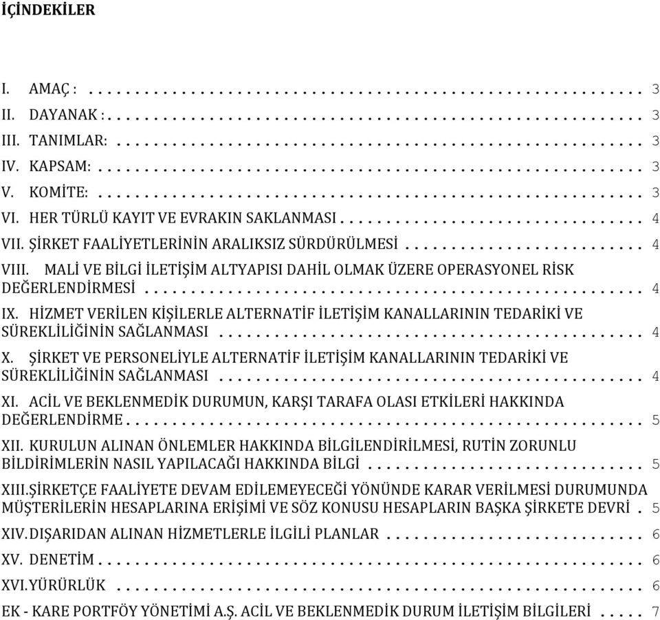 .. 4 X. ŞİRKET VE PERSONELİYLE ALTERNATİF İLETİŞİM KANALLARININ TEDARİKİ VE SÜREKLİLİĞİNİN SAĞLANMASI... 4 XI. ACİL VE BEKLENMEDİK DURUMUN, KARŞI TARAFA OLASI ETKİLERİ HAKKINDA DEĞERLENDİRME... 5 XII.