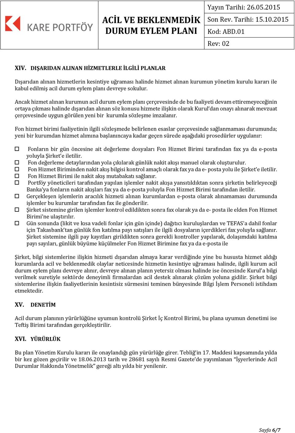 Ancak hizmet alınan kurumun acil durum eylem planı çerçevesinde de bu faaliyeti devam ettiremeyeceğinin ortaya çıkması halinde dışarıdan alınan söz konusu hizmete ilişkin olarak Kurul dan onayı