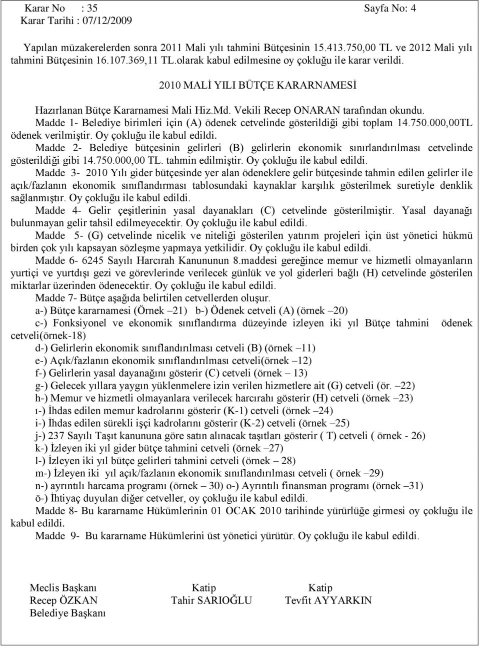 Madde 1- Belediye birimleri için (A) ödenek cetvelinde gösterildiği gibi toplam 14.750.000,00TL ödenek verilmiştir. Oy çokluğu ile kabul edildi.