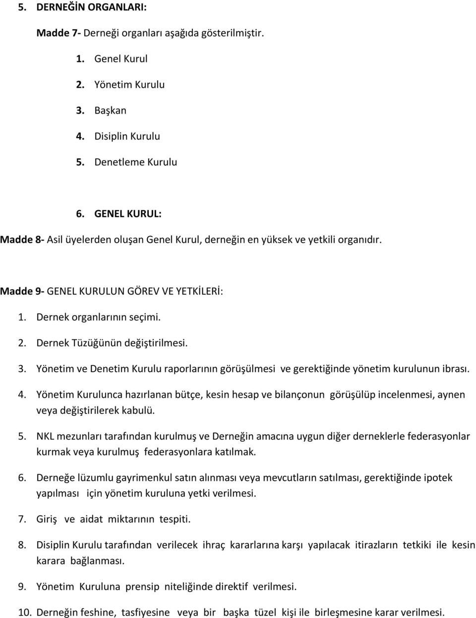 Dernek Tüzüğünün değiştirilmesi. 3. Yönetim ve Denetim Kurulu raporlarının görüşülmesi ve gerektiğinde yönetim kurulunun ibrası. 4.