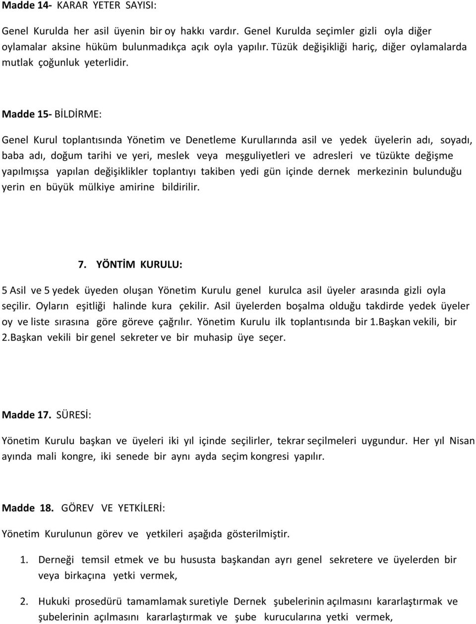 Madde 15 BİLDİRME: Genel Kurul toplantısında Yönetim ve Denetleme Kurullarında asil ve yedek üyelerin adı, soyadı, baba adı, doğum tarihi ve yeri, meslek veya meşguliyetleri ve adresleri ve tüzükte