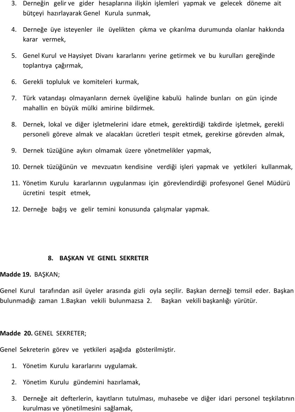 Genel Kurul ve Haysiyet Divanı kararlarını yerine getirmek ve bu kurulları gereğinde toplantıya çağırmak, 6. Gerekli topluluk ve komiteleri kurmak, 7.