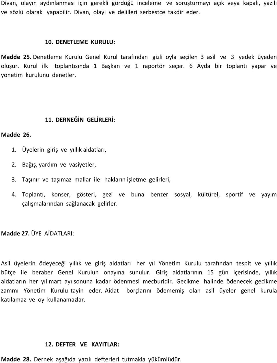 6 Ayda bir toplantı yapar ve yönetim kurulunu denetler. Madde 26. 11. DERNEĞİN GELİRLERİ: 1. Üyelerin giriş ve yıllık aidatları, 2. Bağış, yardım ve vasiyetler, 3.