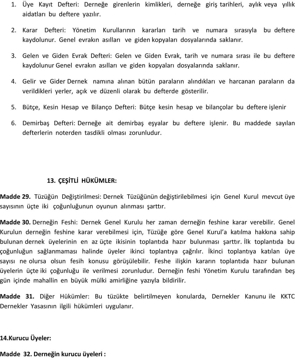 Gelen ve Giden Evrak Defteri: Gelen ve Giden Evrak, tarih ve numara sırası ile bu deftere kaydolunur Genel evrakın asılları ve giden kopyaları dosyalarında saklanır. 4.