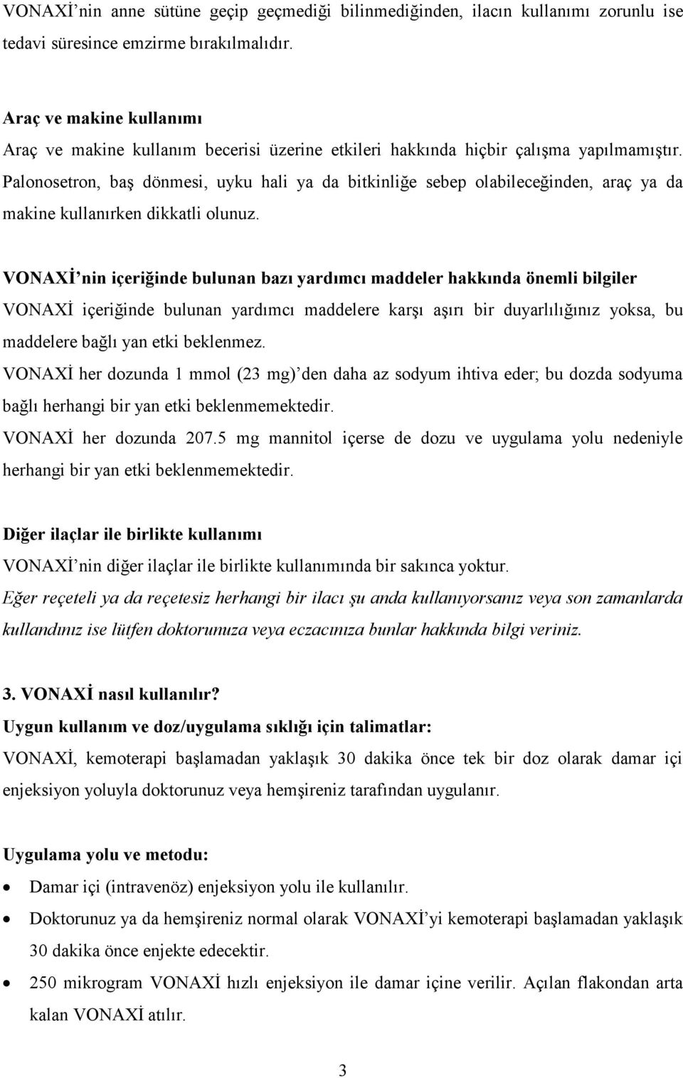 Palonosetron, baş dönmesi, uyku hali ya da bitkinliğe sebep olabileceğinden, araç ya da makine kullanırken dikkatli olunuz.