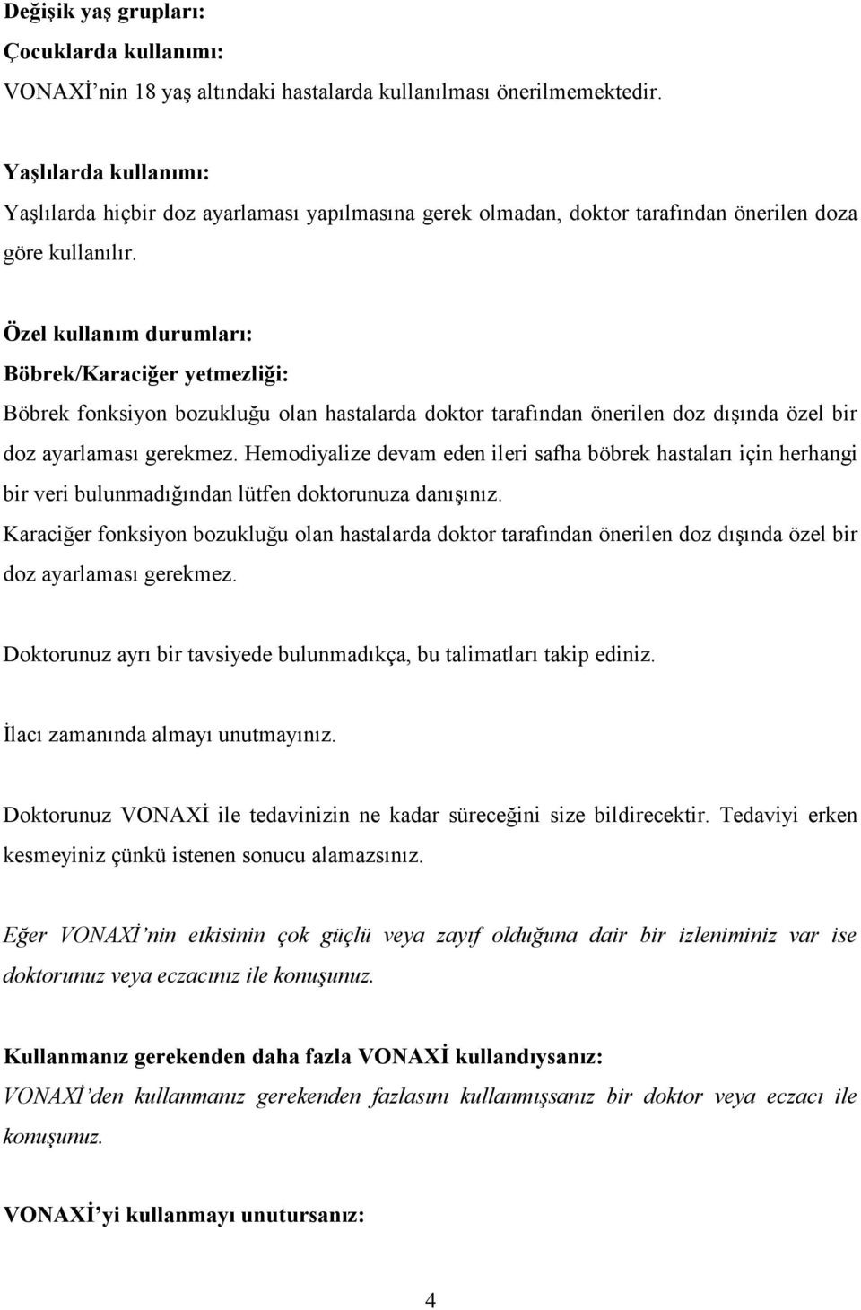 Özel kullanım durumları: Böbrek/Karaciğer yetmezliği: Böbrek fonksiyon bozukluğu olan hastalarda doktor tarafından önerilen doz dışında özel bir doz ayarlaması gerekmez.