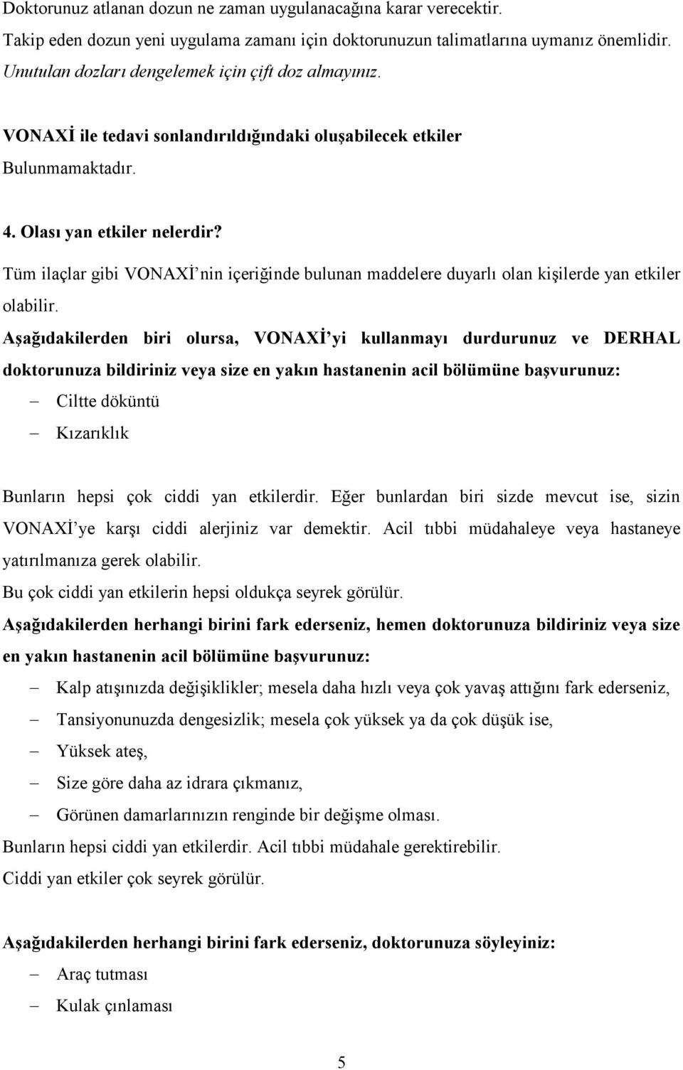 Tüm ilaçlar gibi VONAXİ nin içeriğinde bulunan maddelere duyarlı olan kişilerde yan etkiler olabilir.