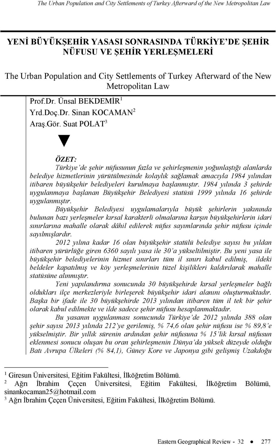 Suat POLAT 3 ÖZET: Türkiye de şehir nüfusunun fazla ve şehirleşmenin yoğunlaştığı alanlarda belediye hizmetlerinin yürütülmesinde kolaylık sağlamak amacıyla 1984 yılından itibaren büyükşehir
