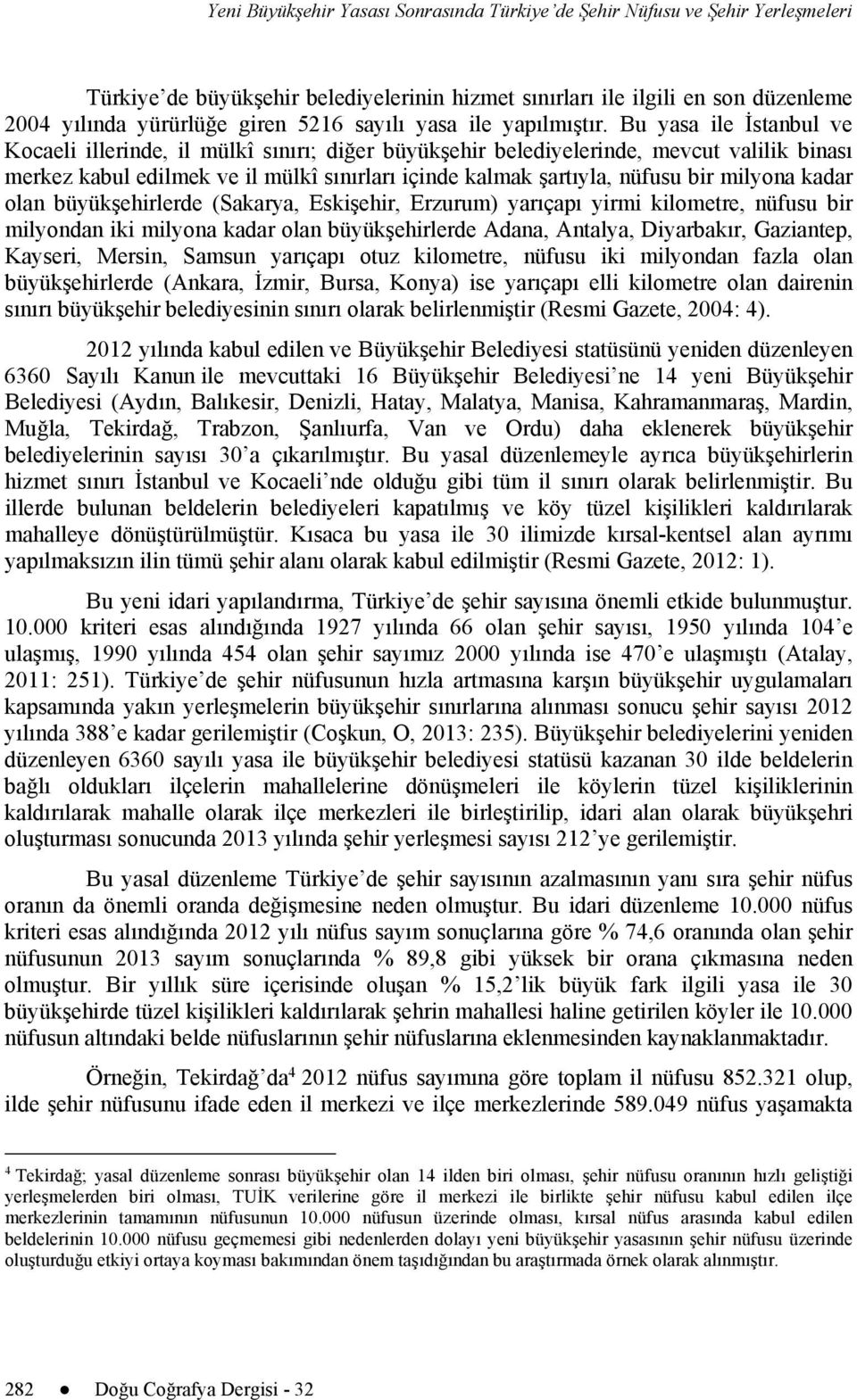 Bu yasa ile İstanbul ve Kocaeli illerinde, il mülkî sınırı; diğer büyükşehir belediyelerinde, mevcut valilik binası merkez kabul edilmek ve il mülkî sınırları içinde kalmak şartıyla, nüfusu bir