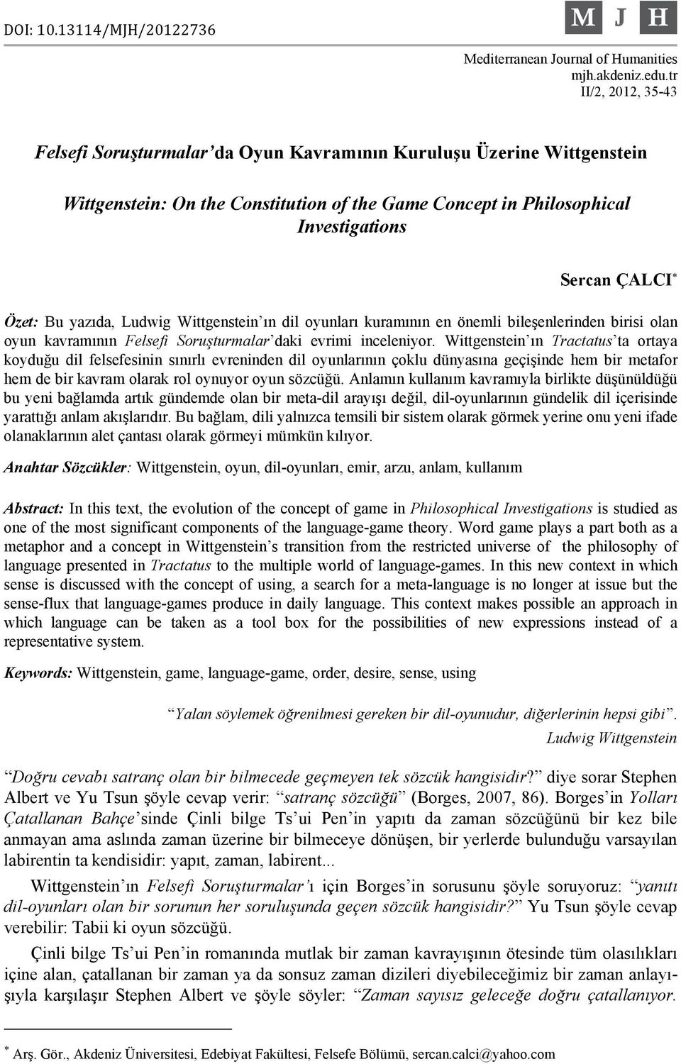 yazıda, Ludwig Wittgenstein ın dil oyunları kuramının en önemli bileşenlerinden birisi olan oyun kavramının Felsefi Soruşturmalar daki evrimi inceleniyor.