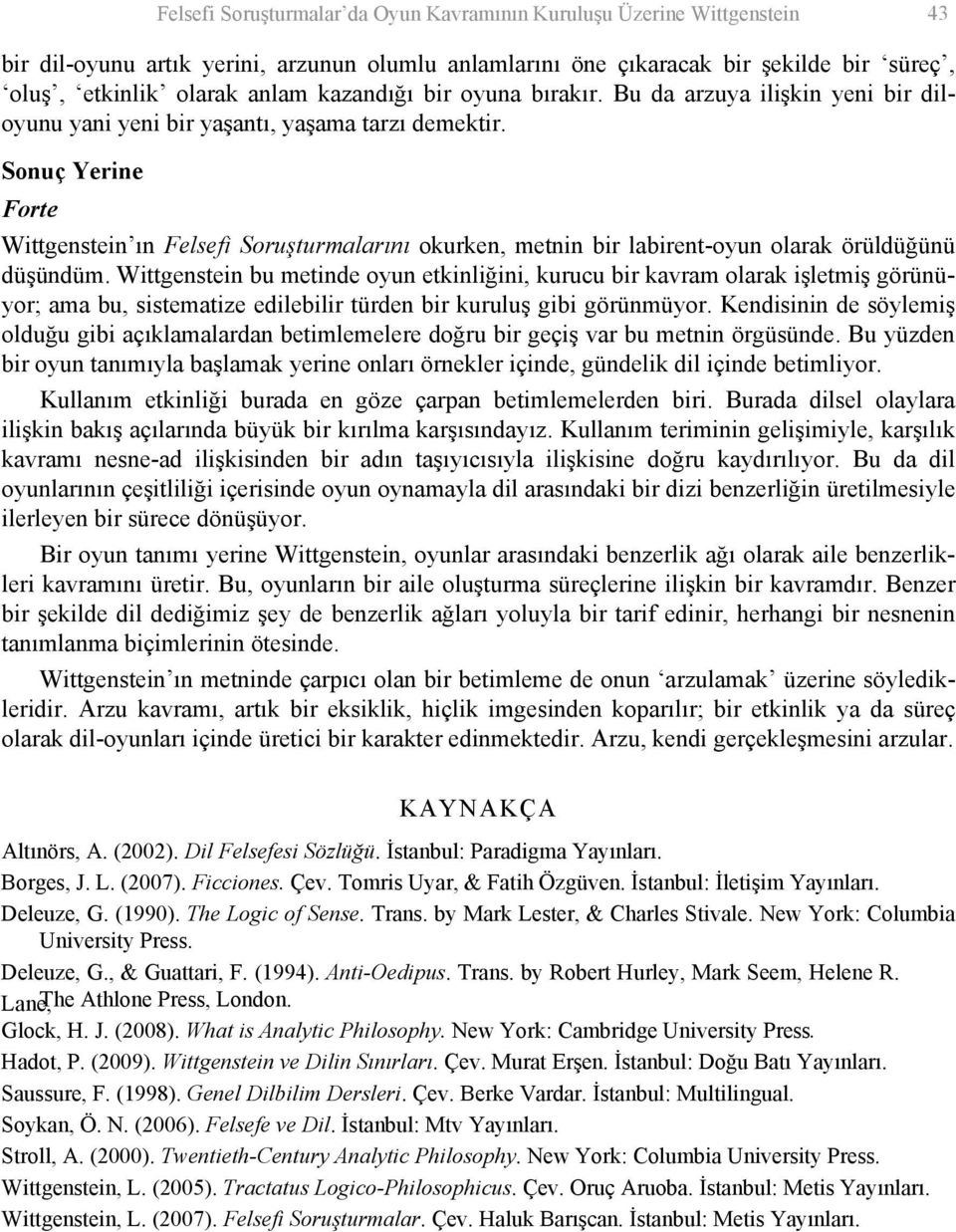 Sonuç Yerine Forte Wittgenstein ın Felsefi Soruşturmalarını okurken, metnin bir labirent-oyun olarak örüldüğünü düşündüm.