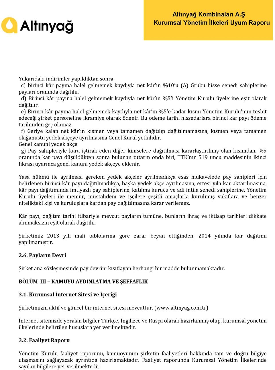 e) Birinci kâr payına halel gelmemek kaydıyla net kâr ın %5 e kadar kısmı Yönetim Kurulu nun tesbit edeceği şirket personeline ikramiye olarak ödenir.