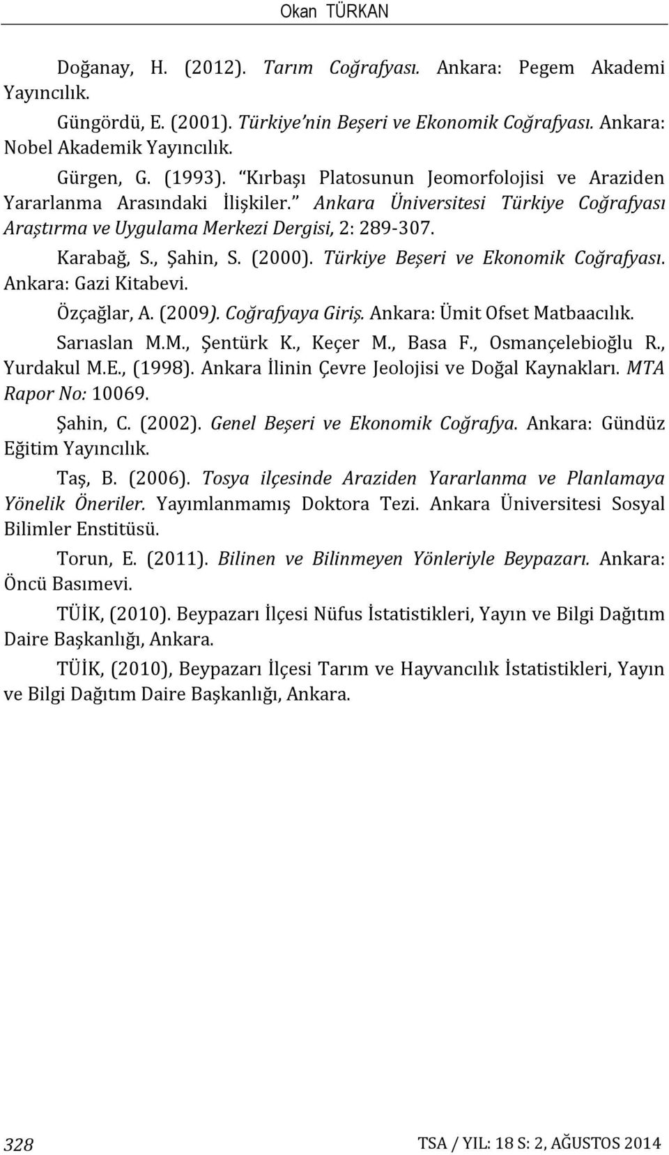 (2000). Türkiye Beşeri ve Ekonomik Coğrafyası. Ankara: Gazi Kitabevi. Özçağlar, A. (2009). Coğrafyaya Giriş. Ankara: Ümit Ofset Matbaacılık. Sarıaslan M.M., Şentürk K., Keçer M., Basa F.