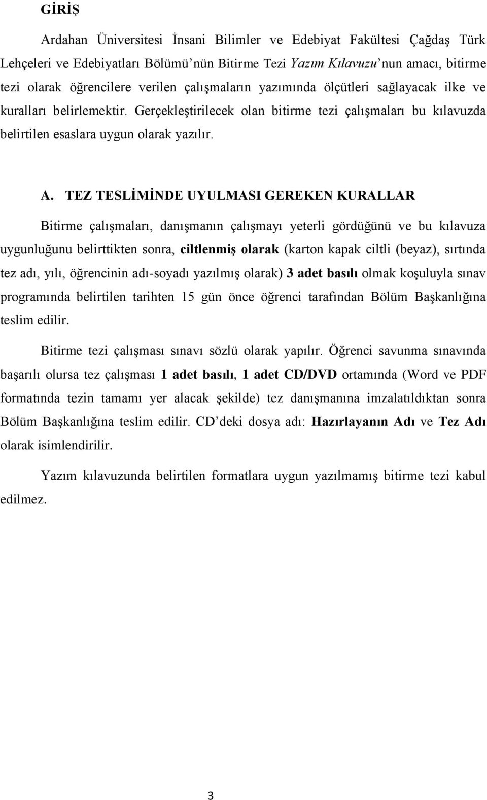 TEZ TESLİMİNDE UYULMASI GEREKEN KURALLAR Bitirme çalışmaları, danışmanın çalışmayı yeterli gördüğünü ve bu kılavuza uygunluğunu belirttikten sonra, ciltlenmiş olarak (karton kapak ciltli (beyaz),