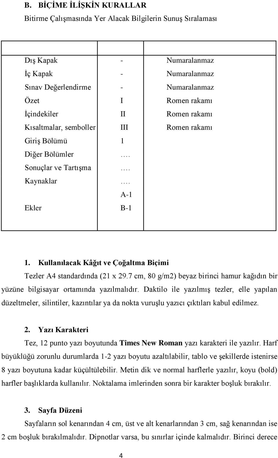 Kullanılacak Kâğıt ve Çoğaltma Biçimi Tezler A4 standardında (21 x 29.7 cm, 80 g/m2) beyaz birinci hamur kağıdın bir yüzüne bilgisayar ortamında yazılmalıdır.