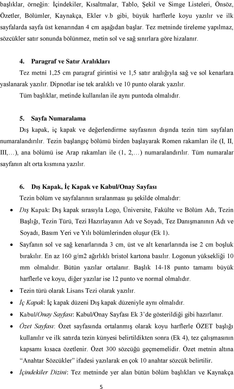 Tez metninde tireleme yapılmaz, sözcükler satır sonunda bölünmez, metin sol ve sağ sınırlara göre hizalanır. 4.