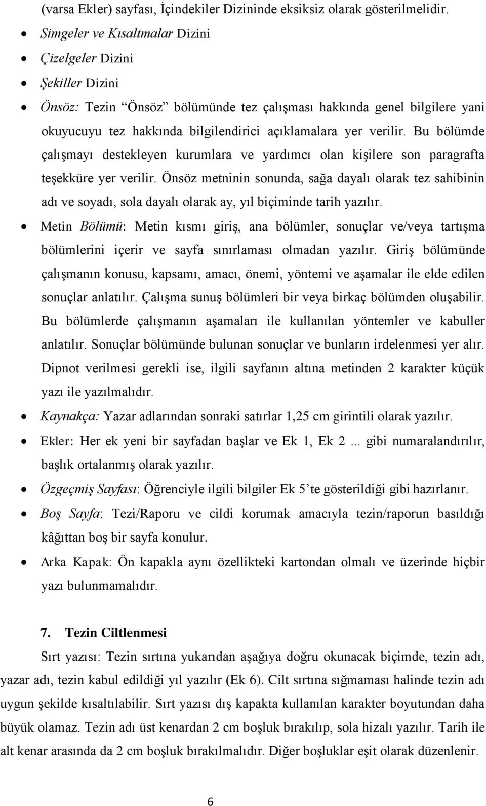 verilir. Bu bölümde çalışmayı destekleyen kurumlara ve yardımcı olan kişilere son paragrafta teşekküre yer verilir.