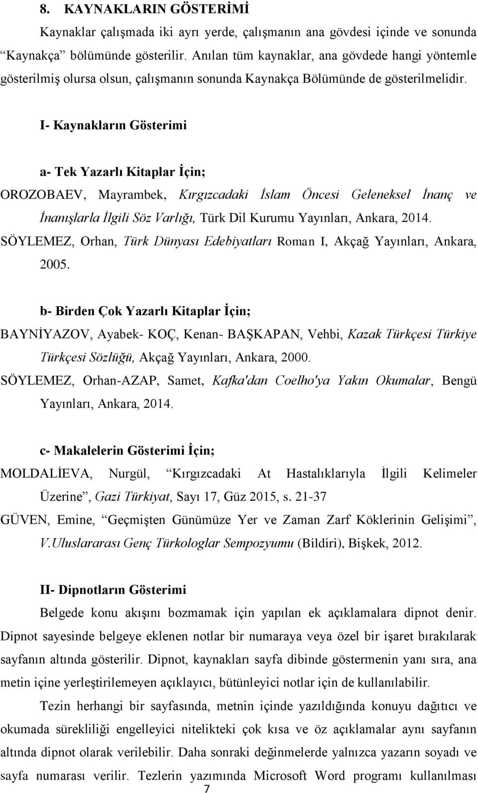 I- Kaynakların Gösterimi a- Tek Yazarlı Kitaplar İçin; OROZOBAEV, Mayrambek, Kırgızcadaki İslam Öncesi Geleneksel İnanç ve İnanışlarla İlgili Söz Varlığı, Türk Dil Kurumu Yayınları, Ankara, 2014.