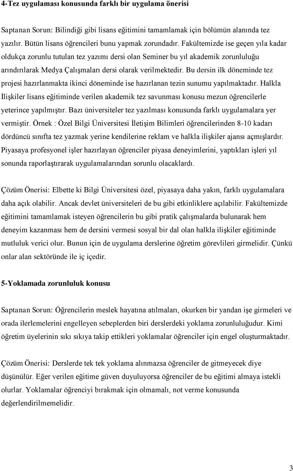 Bu dersin ilk döneminde tez projesi hazırlanmakta ikinci döneminde ise hazırlanan tezin sunumu yapılmaktadır.