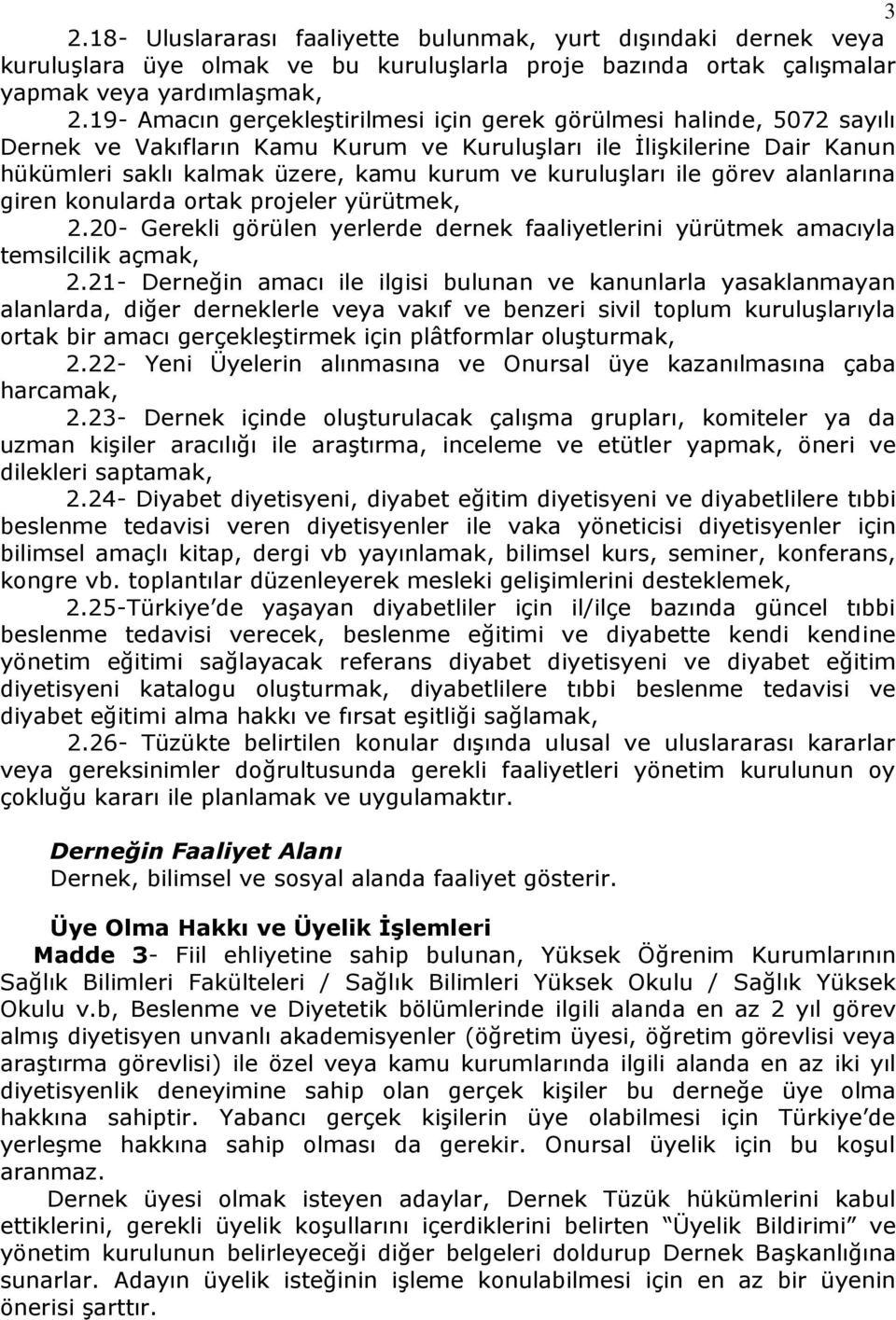 kuruluşları ile görev alanlarına giren konularda ortak projeler yürütmek, 2.20- Gerekli görülen yerlerde dernek faaliyetlerini yürütmek amacıyla temsilcilik açmak, 2.