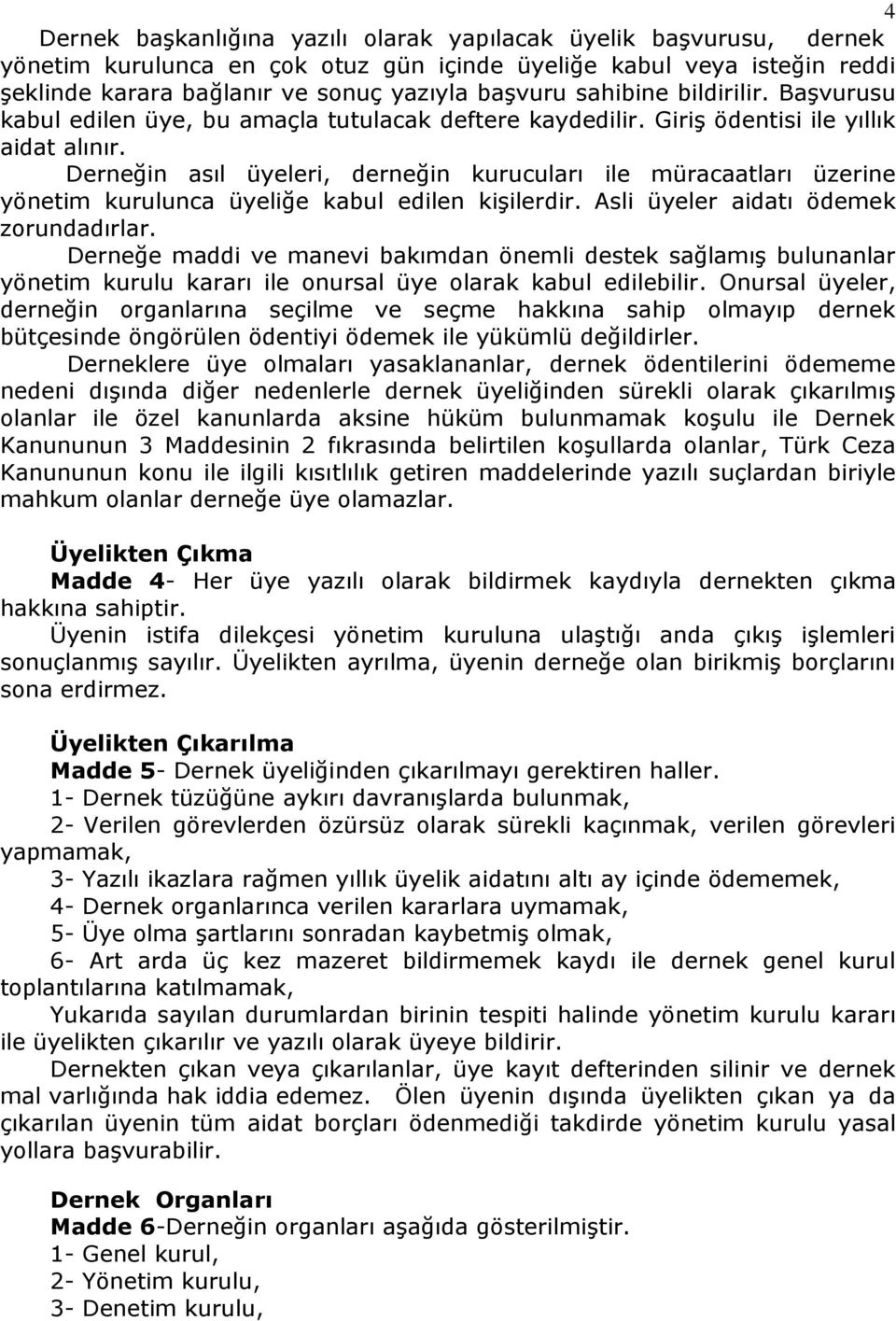 Derneğin asıl üyeleri, derneğin kurucuları ile müracaatları üzerine yönetim kurulunca üyeliğe kabul edilen kişilerdir. Asli üyeler aidatı ödemek zorundadırlar.