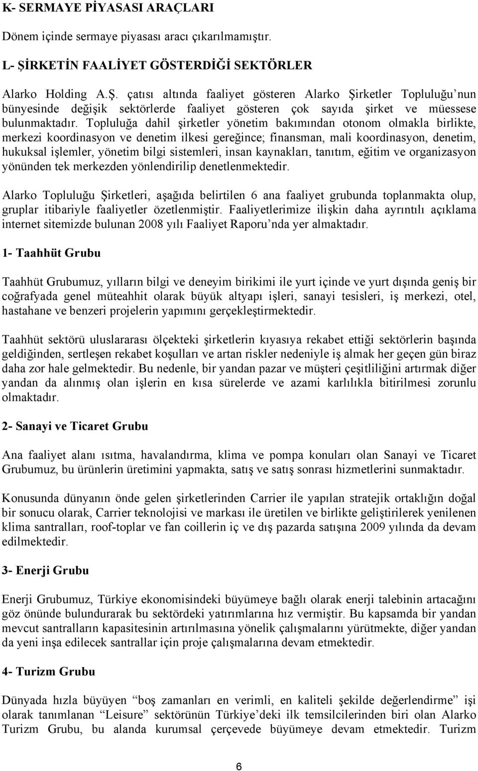 çatısı altında faaliyet gösteren Alarko Şirketler Topluluğu nun bünyesinde değişik sektörlerde faaliyet gösteren çok sayıda şirket ve müessese bulunmaktadır.