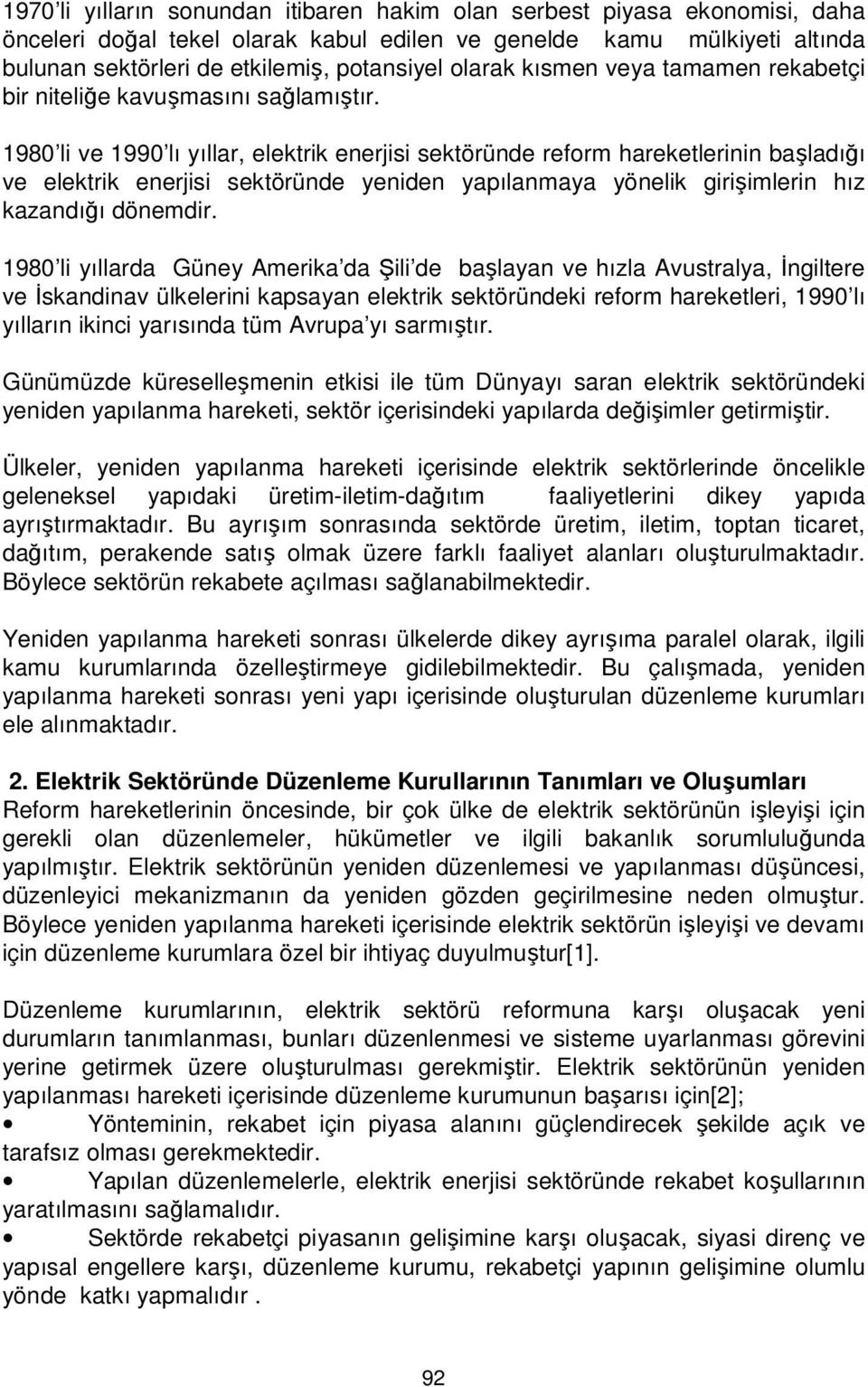 1980 li ve 1990 lı yıllar, elektrik enerjisi sektöründe reform hareketlerinin başladığı ve elektrik enerjisi sektöründe yeniden yapılanmaya yönelik girişimlerin hız kazandığı dönemdir.