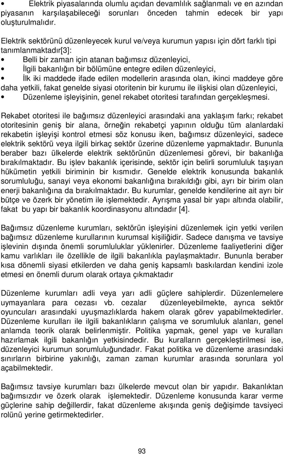 düzenleyici, İlk iki maddede ifade edilen modellerin arasında olan, ikinci maddeye göre daha yetkili, fakat genelde siyasi otoritenin bir kurumu ile ilişkisi olan düzenleyici, Düzenleme işleyişinin,