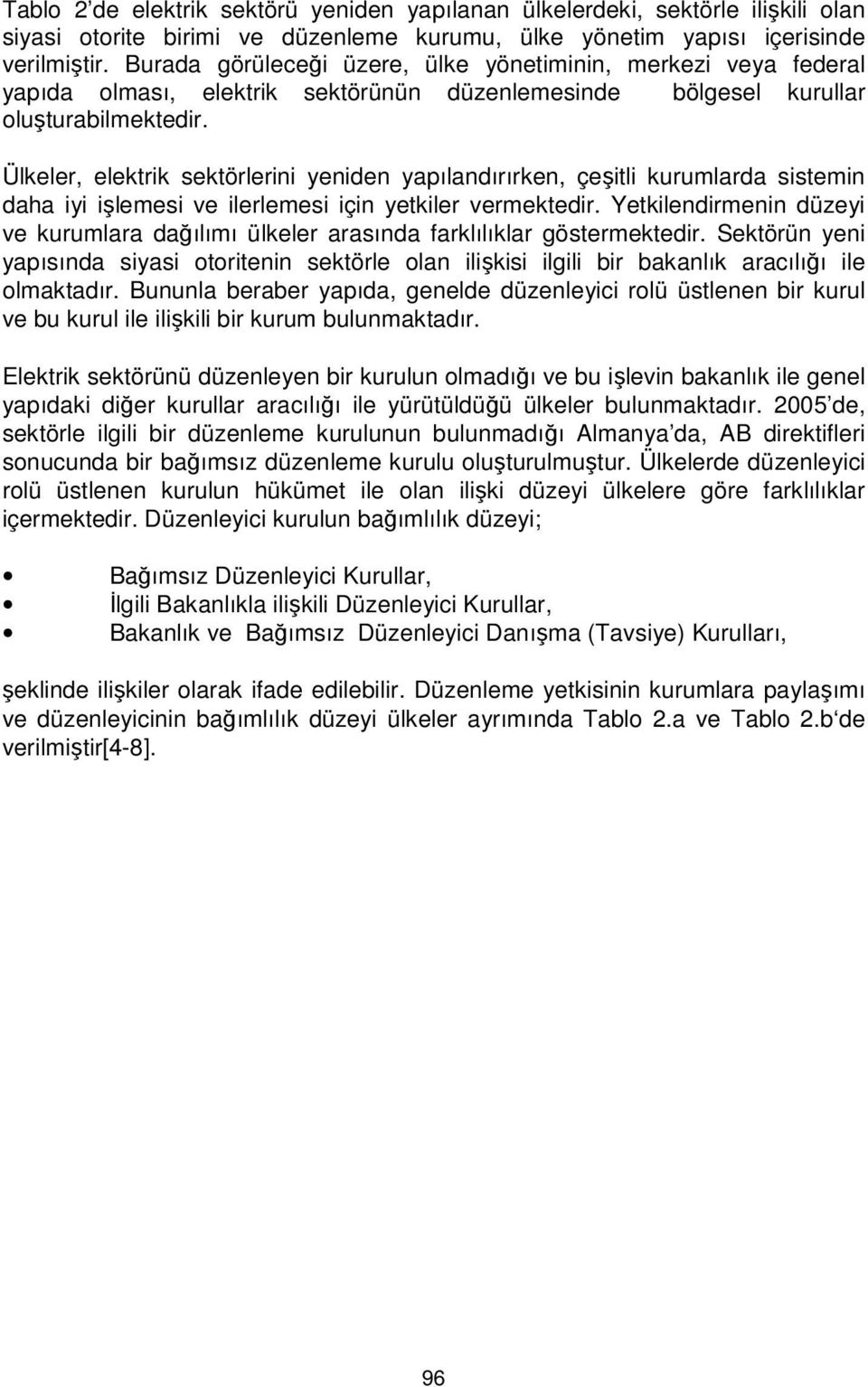 Ülkeler, elektrik sektörlerini yeniden yapılandırırken, çeşitli kurumlarda sistemin daha iyi işlemesi ve ilerlemesi için yetkiler vermektedir.