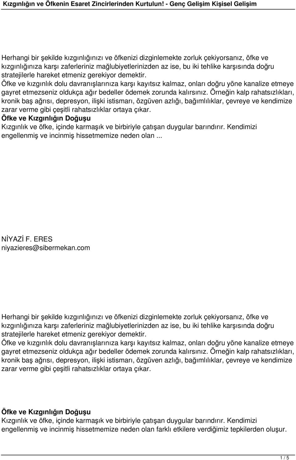 Örneğin kalp rahatsızlıkları, kronik baş ağrısı, depresyon, ilişki istismarı, özgüven azlığı, bağımlılıklar, çevreye ve kendimize zarar verme gibi çeşitli rahatsızlıklar ortaya çıkar.