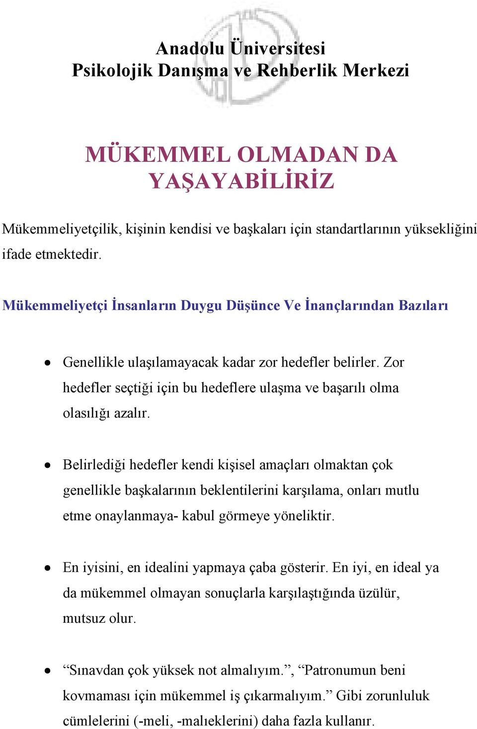 Zor hedefler seçtiği için bu hedeflere ulaşma ve başarılı olma olasılığı azalır.